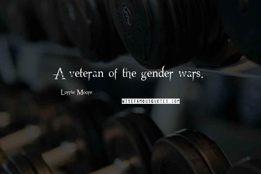 Lorrie Moore Quotes: A veteran of the gender wars.