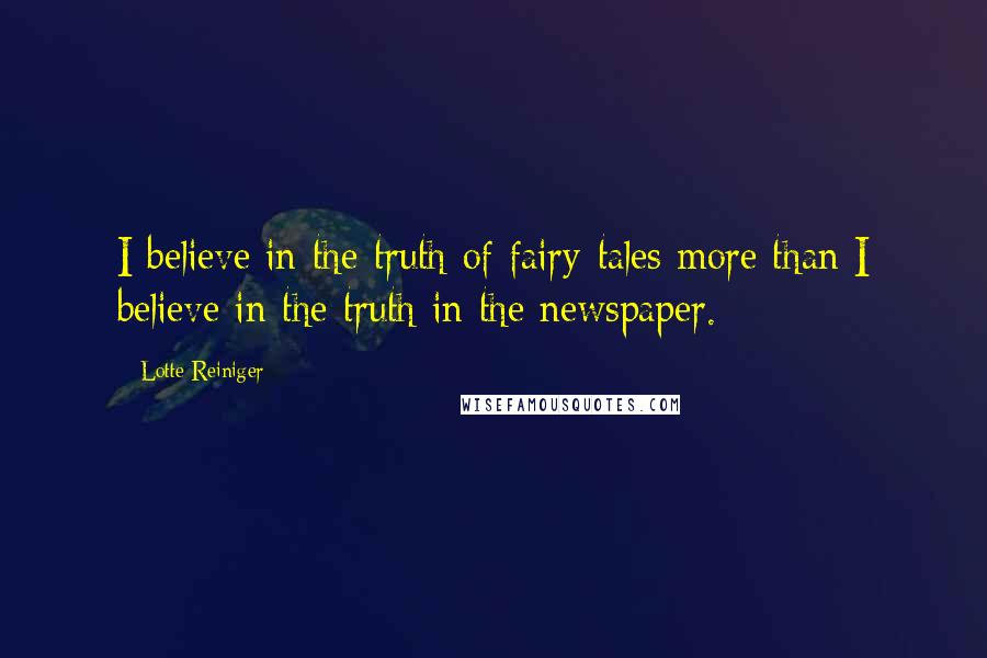 Lotte Reiniger Quotes: I believe in the truth of fairy-tales more than I believe in the truth in the newspaper.