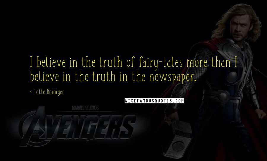 Lotte Reiniger Quotes: I believe in the truth of fairy-tales more than I believe in the truth in the newspaper.