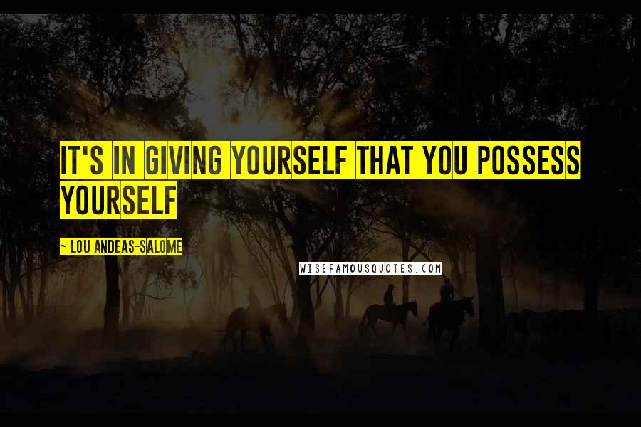 Lou Andeas-Salome Quotes: It's in giving yourself that you possess yourself