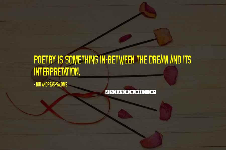 Lou Andreas-Salome Quotes: Poetry is something in-between the dream and its interpretation.