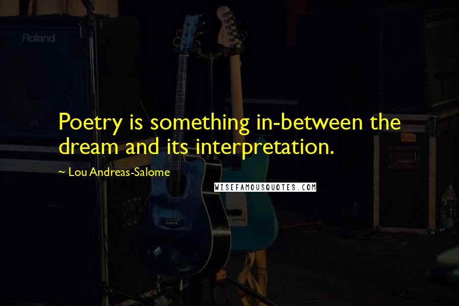 Lou Andreas-Salome Quotes: Poetry is something in-between the dream and its interpretation.