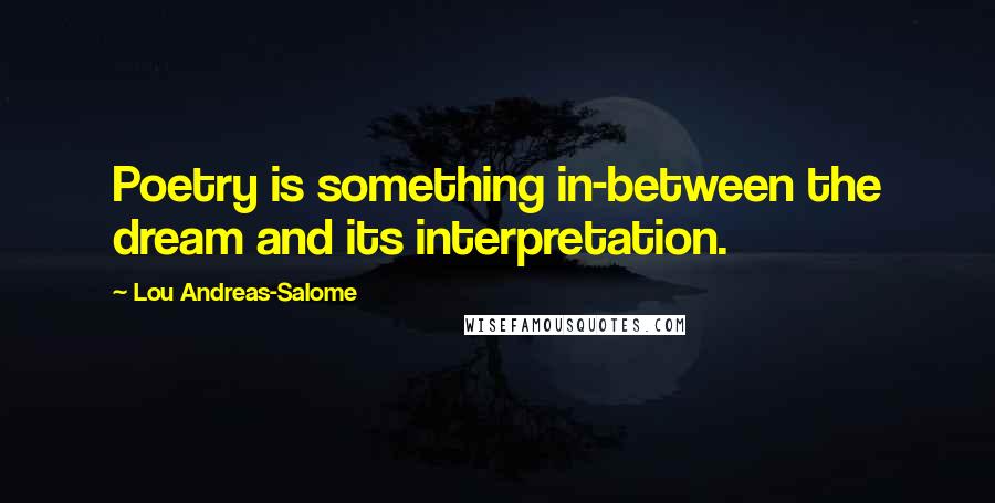 Lou Andreas-Salome Quotes: Poetry is something in-between the dream and its interpretation.