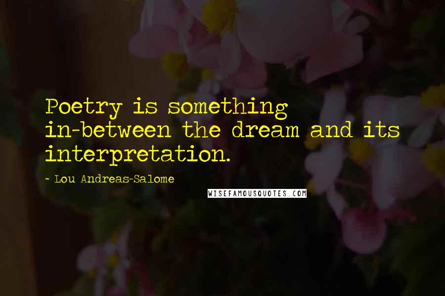 Lou Andreas-Salome Quotes: Poetry is something in-between the dream and its interpretation.