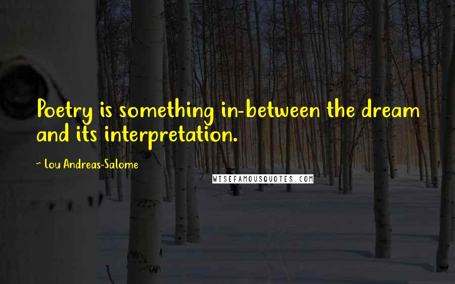 Lou Andreas-Salome Quotes: Poetry is something in-between the dream and its interpretation.