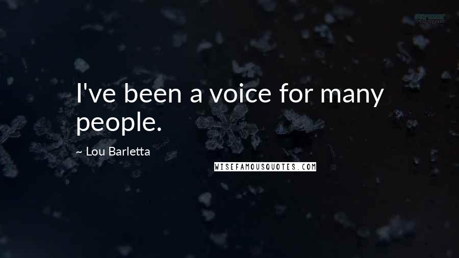 Lou Barletta Quotes: I've been a voice for many people.