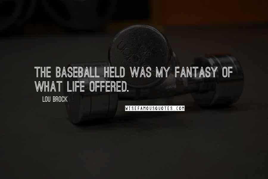 Lou Brock Quotes: The baseball held was my fantasy of what life offered.