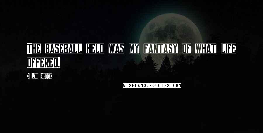 Lou Brock Quotes: The baseball held was my fantasy of what life offered.