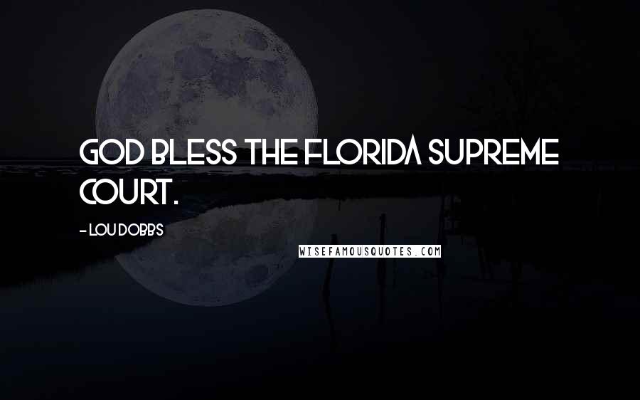 Lou Dobbs Quotes: God bless the Florida Supreme Court.