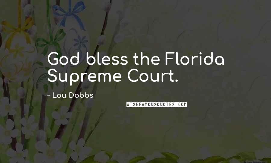 Lou Dobbs Quotes: God bless the Florida Supreme Court.