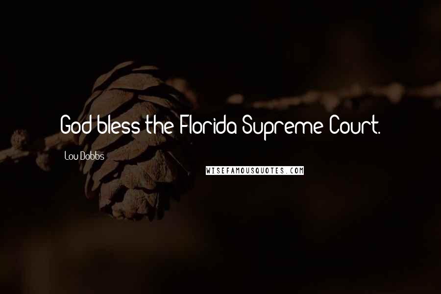 Lou Dobbs Quotes: God bless the Florida Supreme Court.