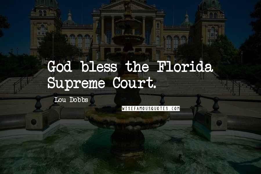 Lou Dobbs Quotes: God bless the Florida Supreme Court.