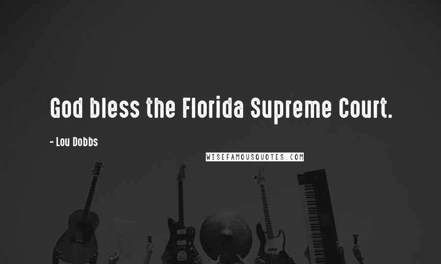 Lou Dobbs Quotes: God bless the Florida Supreme Court.