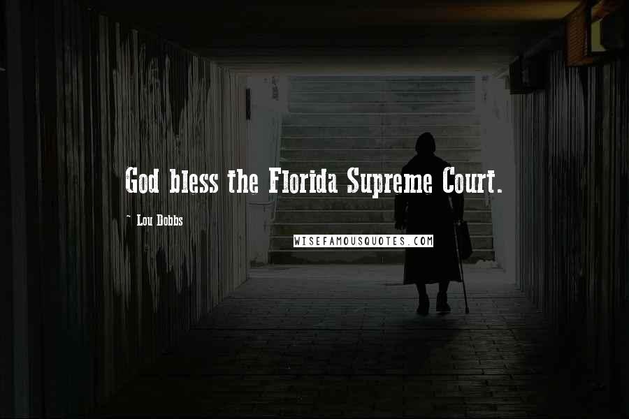 Lou Dobbs Quotes: God bless the Florida Supreme Court.