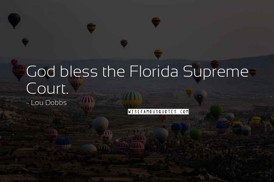 Lou Dobbs Quotes: God bless the Florida Supreme Court.