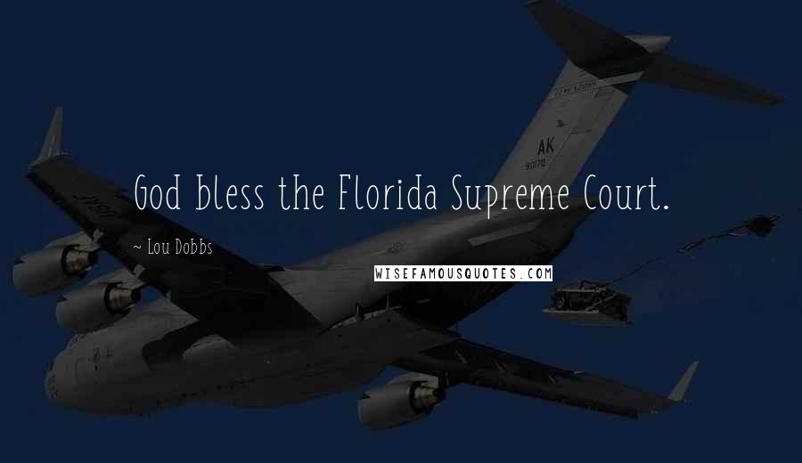 Lou Dobbs Quotes: God bless the Florida Supreme Court.