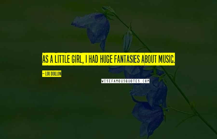 Lou Doillon Quotes: As a little girl, I had huge fantasies about music.