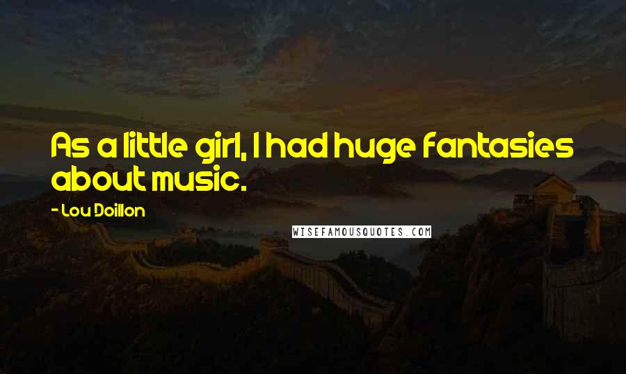 Lou Doillon Quotes: As a little girl, I had huge fantasies about music.