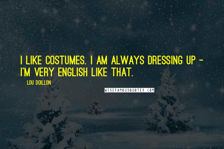 Lou Doillon Quotes: I like costumes. I am always dressing up - I'm very English like that.