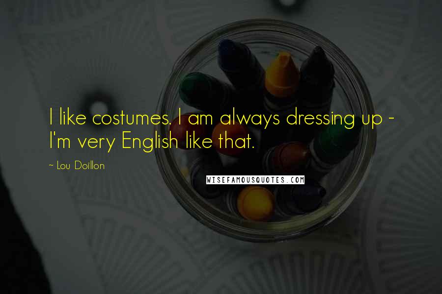 Lou Doillon Quotes: I like costumes. I am always dressing up - I'm very English like that.