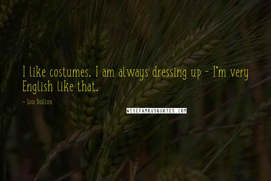 Lou Doillon Quotes: I like costumes. I am always dressing up - I'm very English like that.