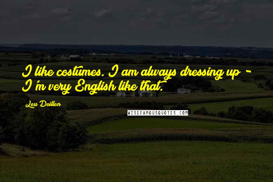 Lou Doillon Quotes: I like costumes. I am always dressing up - I'm very English like that.