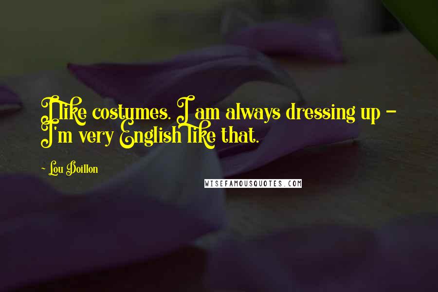 Lou Doillon Quotes: I like costumes. I am always dressing up - I'm very English like that.