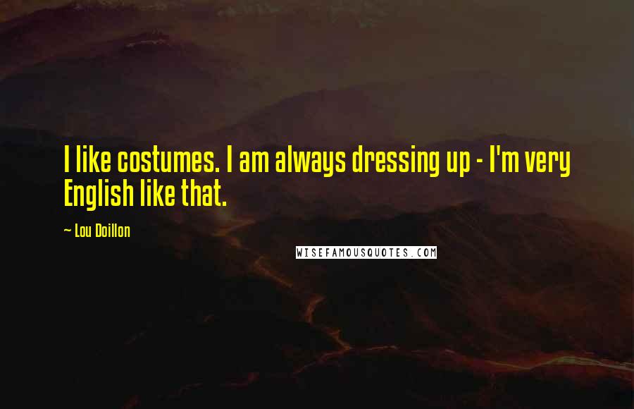 Lou Doillon Quotes: I like costumes. I am always dressing up - I'm very English like that.