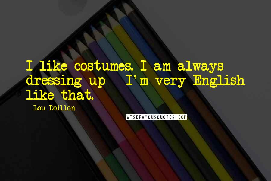 Lou Doillon Quotes: I like costumes. I am always dressing up - I'm very English like that.