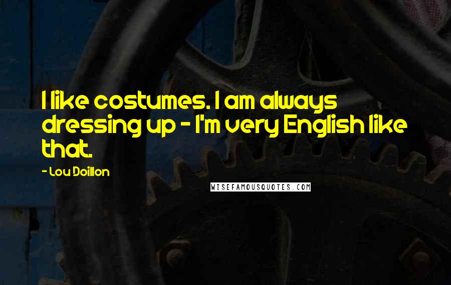 Lou Doillon Quotes: I like costumes. I am always dressing up - I'm very English like that.