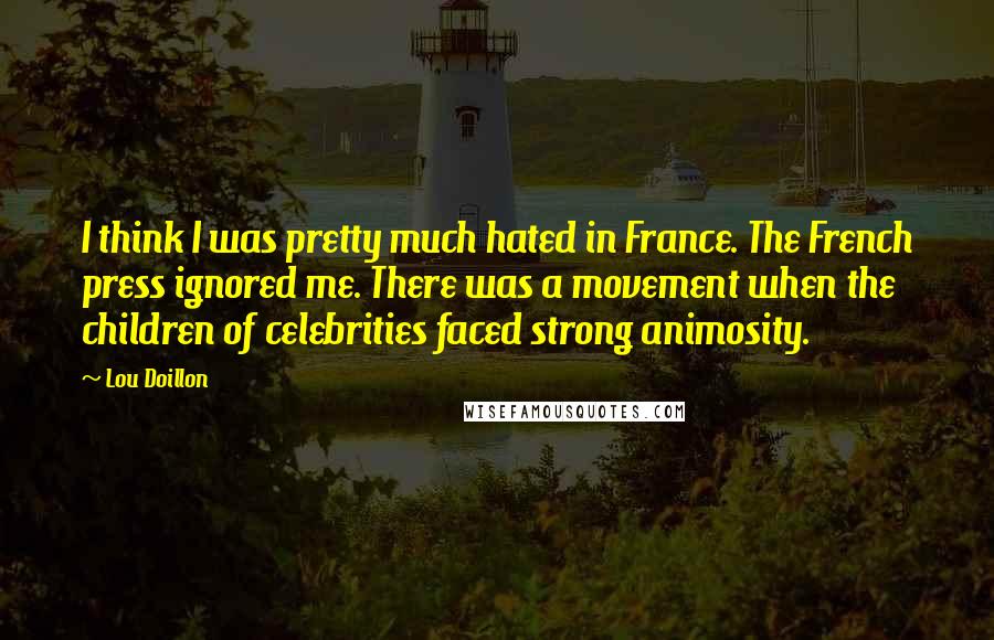 Lou Doillon Quotes: I think I was pretty much hated in France. The French press ignored me. There was a movement when the children of celebrities faced strong animosity.