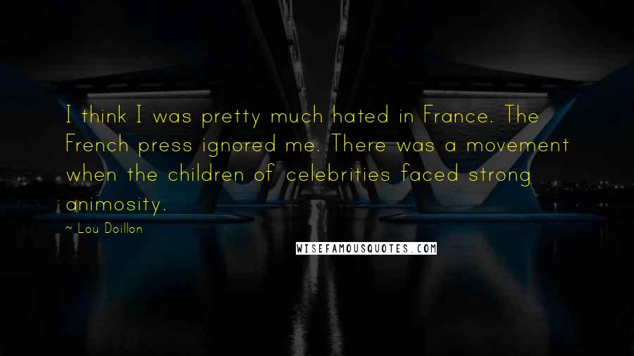 Lou Doillon Quotes: I think I was pretty much hated in France. The French press ignored me. There was a movement when the children of celebrities faced strong animosity.