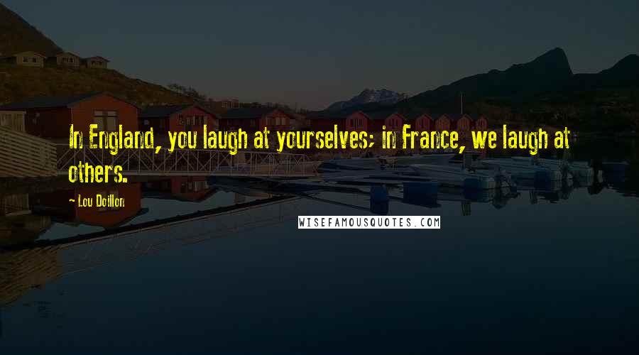 Lou Doillon Quotes: In England, you laugh at yourselves; in France, we laugh at others.