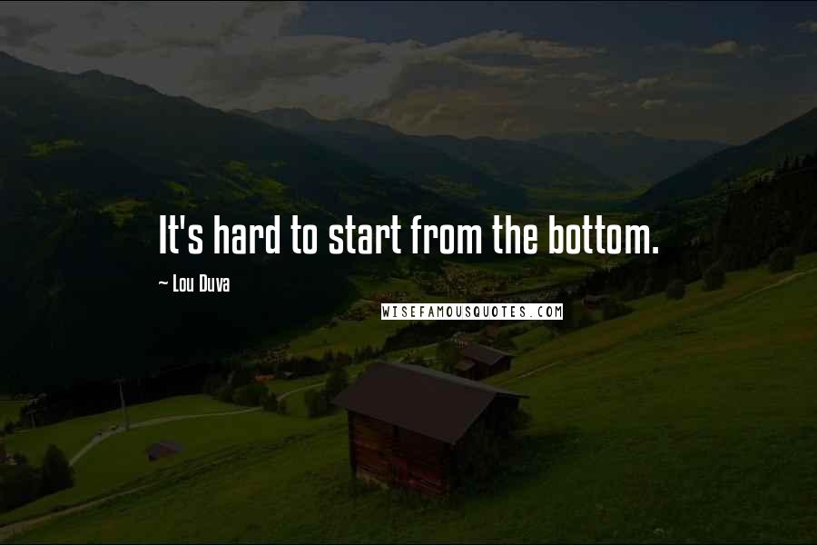 Lou Duva Quotes: It's hard to start from the bottom.