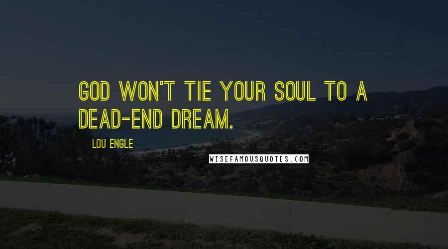 Lou Engle Quotes: God won't tie your soul to a dead-end dream.