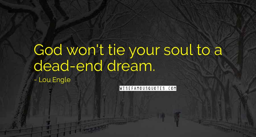 Lou Engle Quotes: God won't tie your soul to a dead-end dream.
