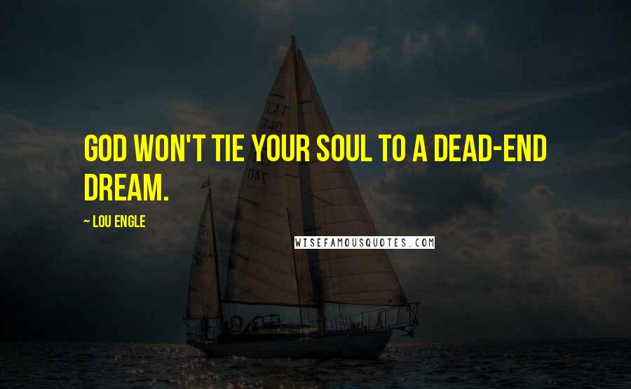 Lou Engle Quotes: God won't tie your soul to a dead-end dream.