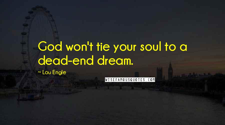 Lou Engle Quotes: God won't tie your soul to a dead-end dream.