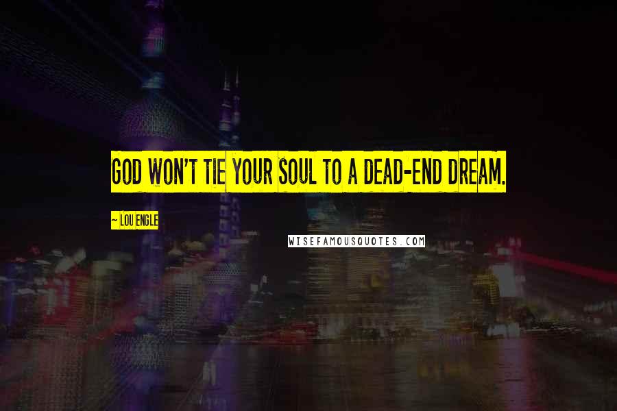 Lou Engle Quotes: God won't tie your soul to a dead-end dream.