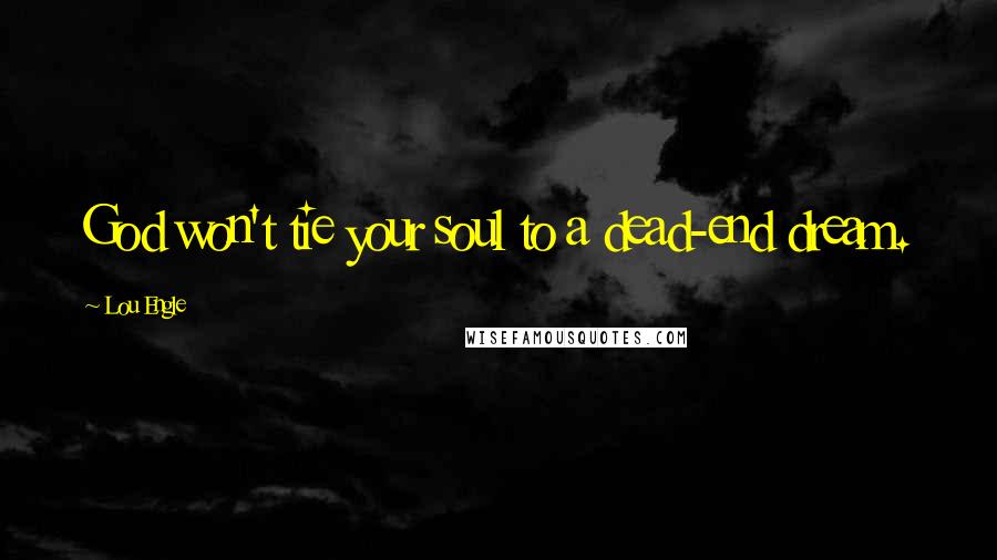 Lou Engle Quotes: God won't tie your soul to a dead-end dream.