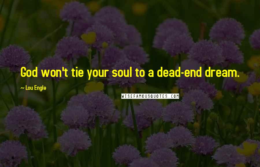 Lou Engle Quotes: God won't tie your soul to a dead-end dream.