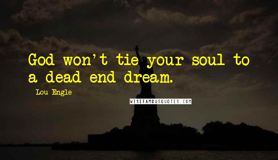 Lou Engle Quotes: God won't tie your soul to a dead-end dream.