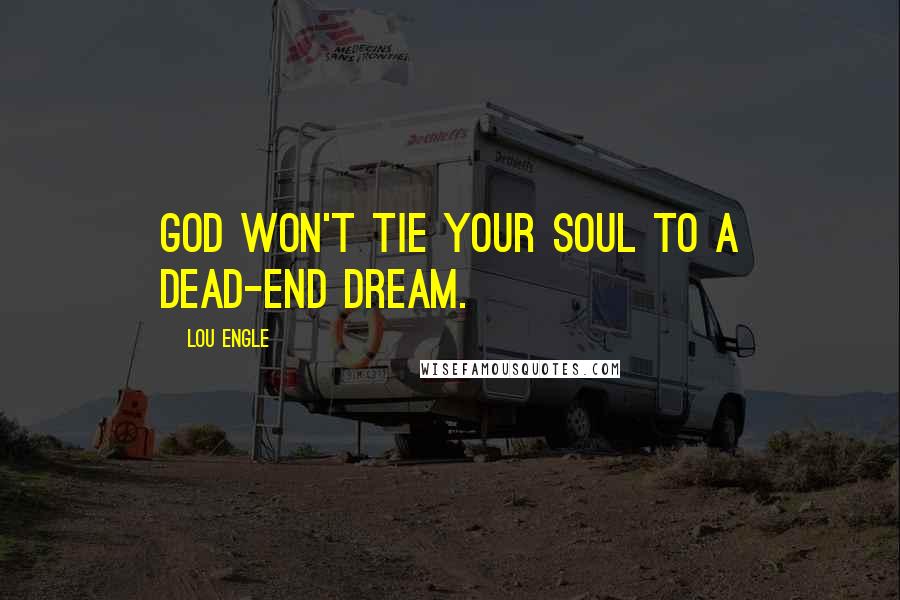 Lou Engle Quotes: God won't tie your soul to a dead-end dream.