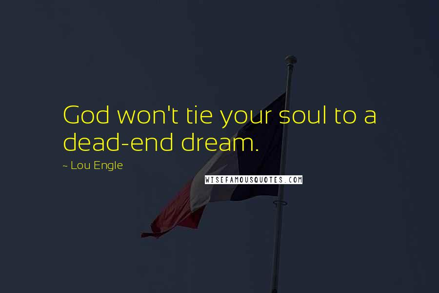 Lou Engle Quotes: God won't tie your soul to a dead-end dream.