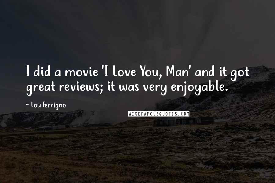 Lou Ferrigno Quotes: I did a movie 'I Love You, Man' and it got great reviews; it was very enjoyable.