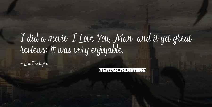 Lou Ferrigno Quotes: I did a movie 'I Love You, Man' and it got great reviews; it was very enjoyable.