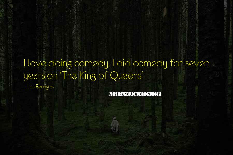 Lou Ferrigno Quotes: I love doing comedy. I did comedy for seven years on 'The King of Queens.'