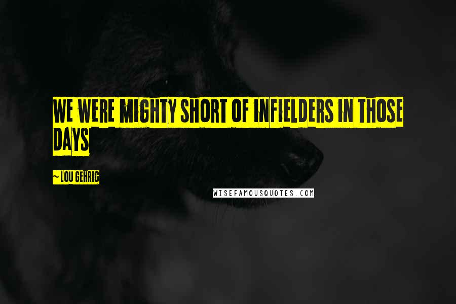 Lou Gehrig Quotes: We were mighty short of infielders in those days
