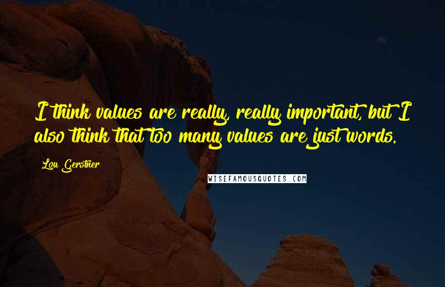 Lou Gerstner Quotes: I think values are really, really important, but I also think that too many values are just words.