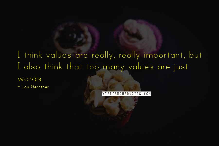 Lou Gerstner Quotes: I think values are really, really important, but I also think that too many values are just words.